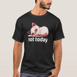 Kitty is too tired  the cat is sleeping  not today T-Shirt
