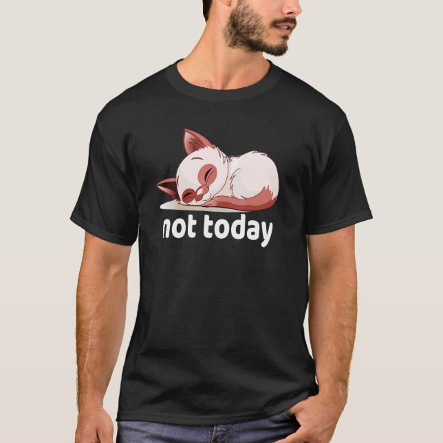 Kitty is too tired  the cat is sleeping  not today T-Shirt (Front)