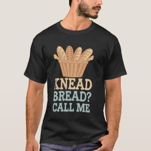 Knead Bread Funny Bread Baking Bakery Bread Making T-Shirt