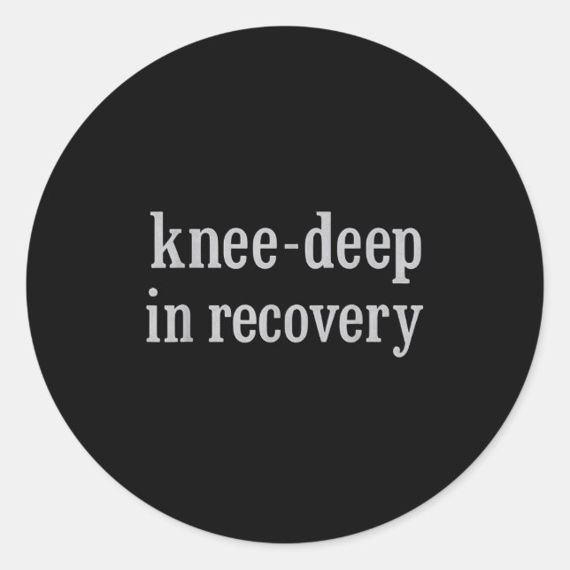 Knee-deep In Recovery  Classic Round Sticker (Front)