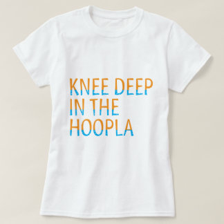 Knee Deep in the Hoopla 80 Quote Typography T-Shirt