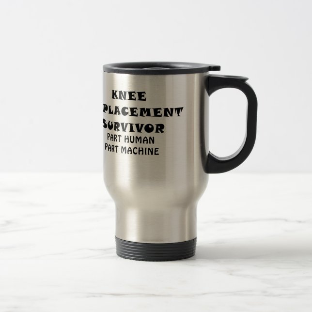 Knee Replacement Survivor Part Human Part Machine Travel Mug (Right)