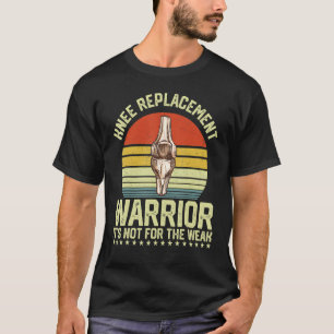 Knee Replacement Warrior It's Not For The Weak T-Shirt