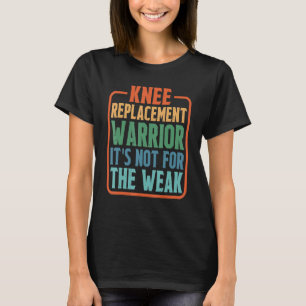 Knee Replacement Warrior It's Not For The Weak T-Shirt