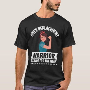 Knee Replacement Warrior Knee Surgery Recovery Get T-Shirt