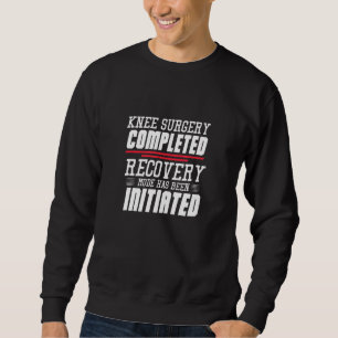 Knee Surgery Completed Recovery Mode Has Been Init Sweatshirt