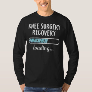 Knee Surgery Recovery Loading Family Friends Humou T-Shirt