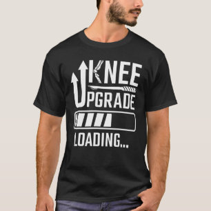 Knee Surgery Replacement Knee Upgrade Loading Knee T-Shirt