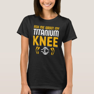 Knee Surgery Survivor Bionic Club Titanium Knee Re T-Shirt