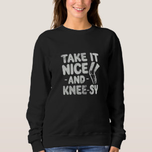Knee Surgery Take It Nice And KneeSy Knee Replacem Sweatshirt