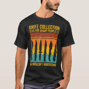 Knife Collector Knife Collection Is For Sharp Peop T-Shirt