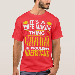 Knifemaking Forging Sharpen Knives Knife Maker T T-Shirt