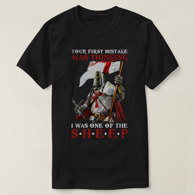 Knight Templar Your First Mistake Was Thinking I W T-Shirt (Design Front)