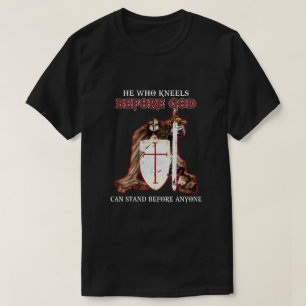Knight Templars He Who Kneels Before GOD Can Stand T-Shirt