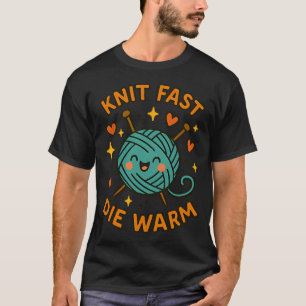 Knit Fast Die Warm For Knitting Lovers T-Shirt