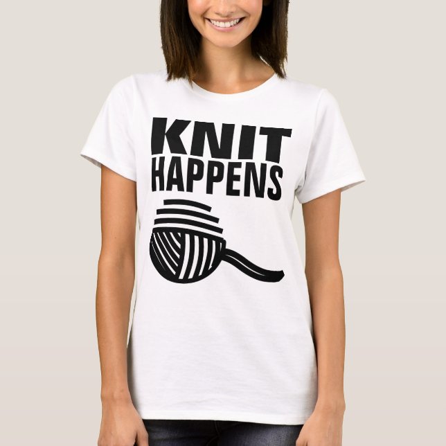 KNIT HAPPENS, Funny Knitting Knitter T-shirts (Front)