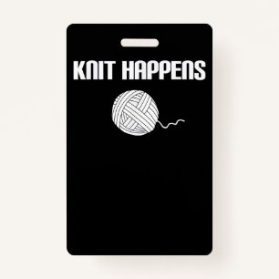 Knit Happens - Knitting Knitter Crocheting Crochet ID Badge