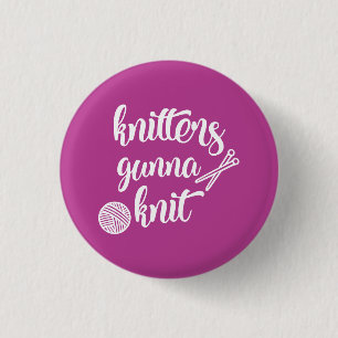 Knitter's Gonna Knit Gift Pin Button