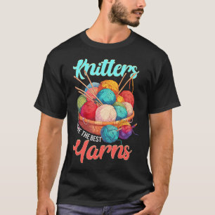 Knitters Have The Best Yarns Knitting Lover Crafty T-Shirt
