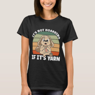 Knitting And Dog It's Not Hoarding If It's Yarn T-Shirt