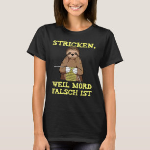 Knitting Because Mord Falsch Ist Sloth T-Shirt