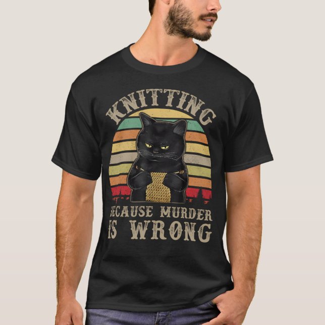 Knitting Because Murder Is Wrong Black Cat Knitter T-Shirt (Front)