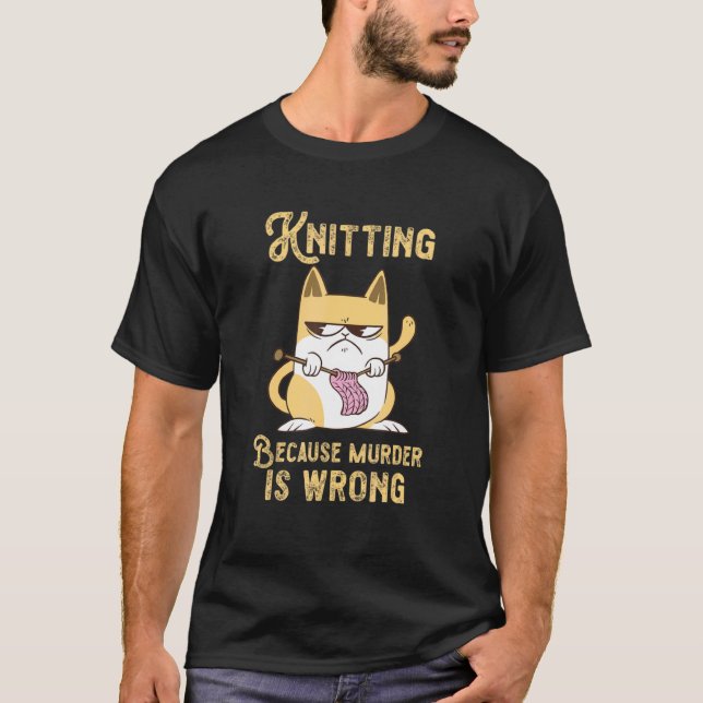 Knitting Because Murder Is Wrong Feline Cat Knitte T-Shirt (Front)