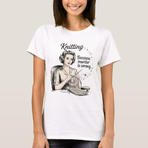 Knitting Because Murder Is Wrong Funny Crochet T-Shirt