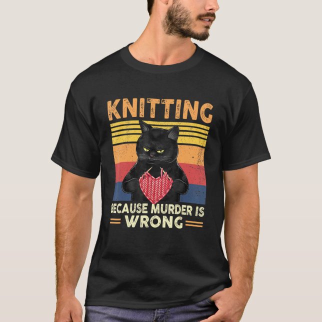 Knitting Because Murder Is Wrong Knitter Cat Knitt T-Shirt (Front)