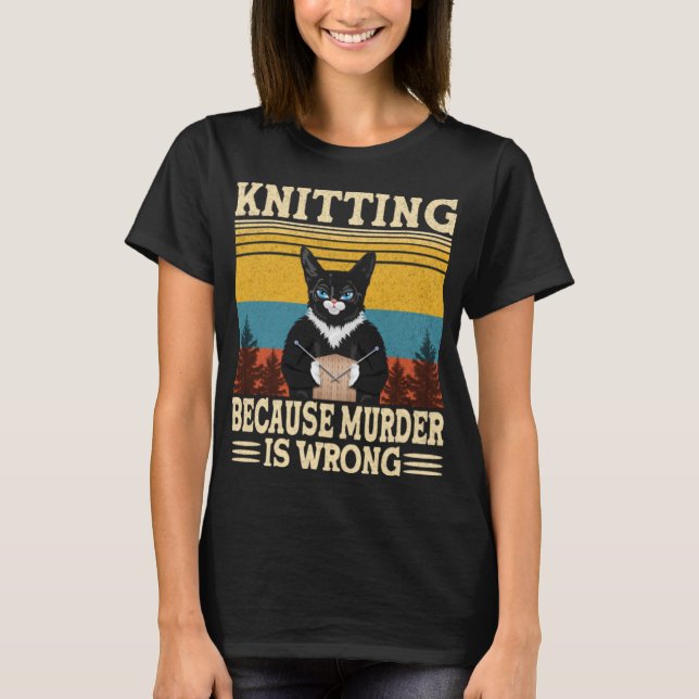 Knitting Because Murder Is Wrong Knitting Lover T-Shirt (Front)
