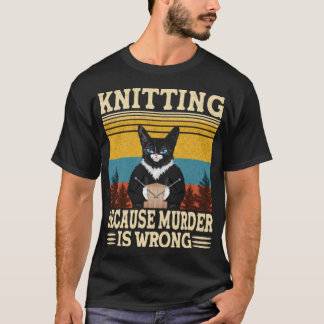 Knitting Because Murder Is Wrong Knitting Lover T-Shirt
