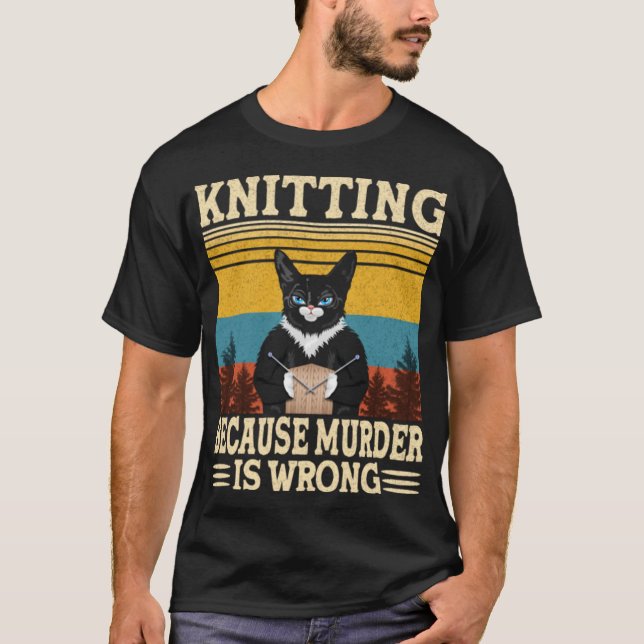 Knitting Because Murder Is Wrong Knitting Lover T-Shirt (Front)