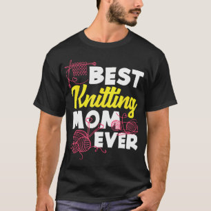 Knitting Best Knitting Mom Ever Yarn Needles Knitt T-Shirt