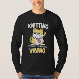 Knitting Cat Murdering Quote For Feline Knitter Cr T-Shirt