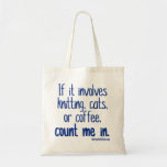 Knitting, Cats or Coffee Tote Bag<br><div class="desc">A way of showing your love of knitting,  cats and coffee. Reads "If it involves Knitting,  Cats or Coffee,  count me in." Also available with navy lettering.</div>