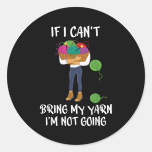 Knitting Crochet If I Can't Bring My Yarn I'm Not Classic Round Sticker