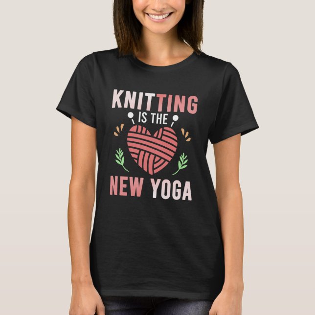 Knitting Cute Knitting Is The New Yoga  1 T-Shirt (Front)