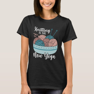 Knitting Cute Knitting Is The New Yoga  9 T-Shirt