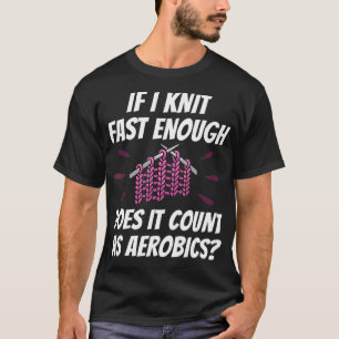 Knitting Fast Aerobics I Funny Knitting Saying  T-Shirt