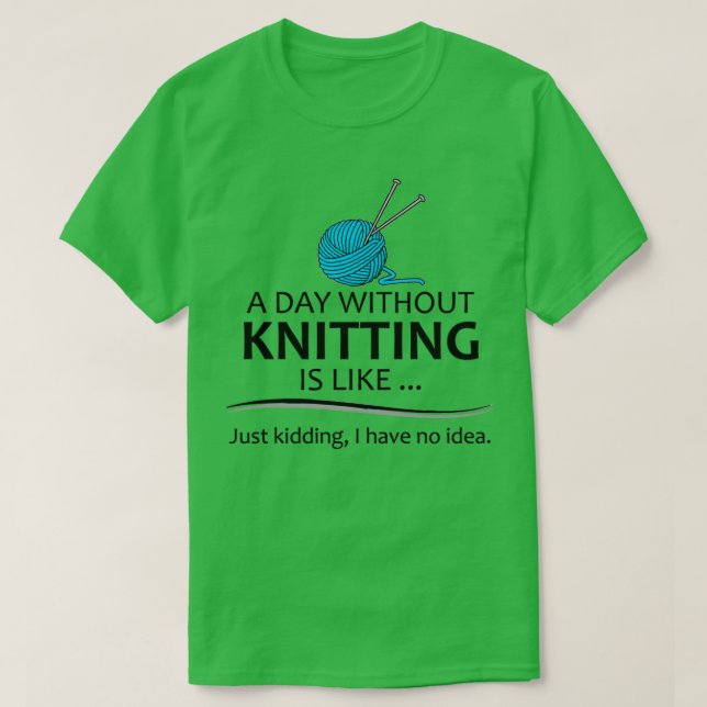 Knitting Gifts For Knitter A Day Without Knitting  T-Shirt (Design Front)