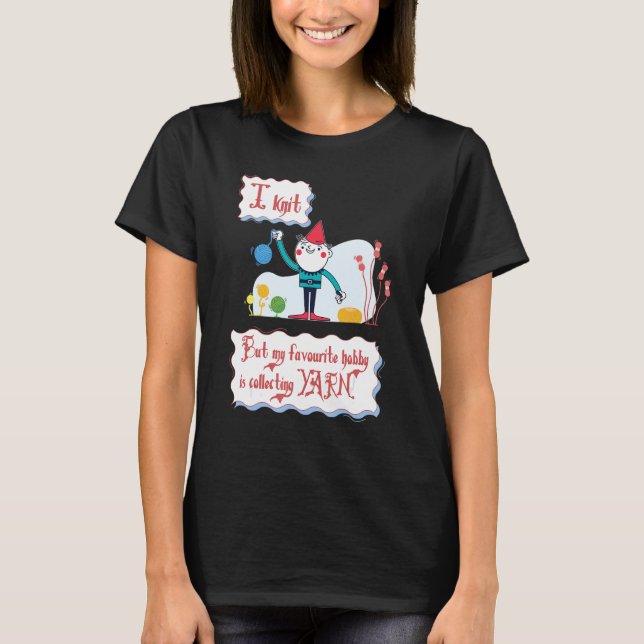 Knitting I Knit but My Favourite Hobby Is Collecti T-Shirt (Front)