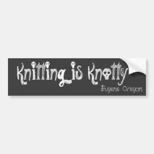 Knitting is Knotty, Eugene Oregon Bumper Sticker