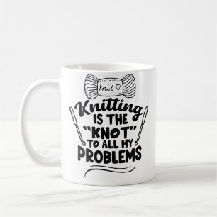 Knitting Is The Knot To All My Problems -Knitting Coffee Mug