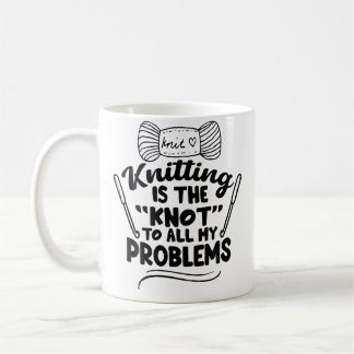 Knitting Is The Knot To All My Problems -Knitting  Coffee Mug