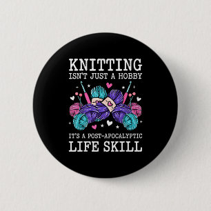 Knitting isnt a hobby its a post apocalyptic skill 6 cm round badge