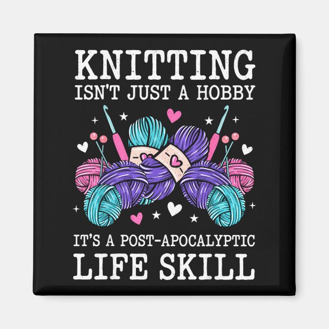 Knitting isnt a hobby its a post apocalyptic skill magnet (Front)