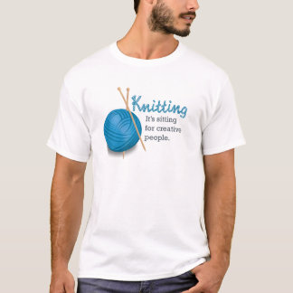 Knitting...it's sitting for creative people. T-Shirt