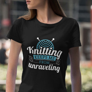 Knitting Keeps Me From Unraveling T-Shirt