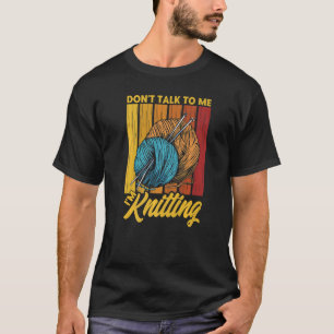 Knitting Knitter Don't Talk To Me T-Shirt