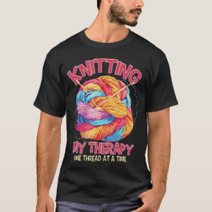 Knitting My Therapy One Thread At A Time Funny Kni T-Shirt
